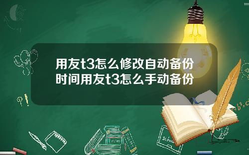 用友t3怎么修改自动备份时间用友t3怎么手动备份