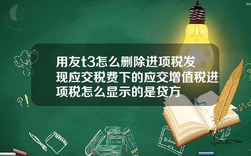 用友t3怎么删除进项税发现应交税费下的应交增值税进项税怎么显示的是贷方
