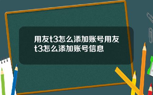 用友t3怎么添加账号用友t3怎么添加账号信息