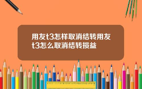 用友t3怎样取消结转用友t3怎么取消结转损益