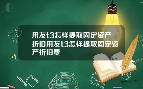 用友t3怎样提取固定资产折旧用友t3怎样提取固定资产折旧费