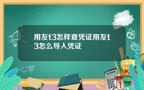 用友t3怎样查凭证用友t3怎么导入凭证