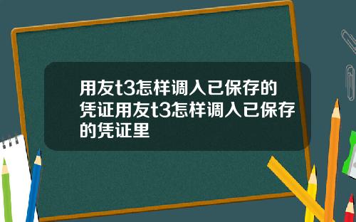 用友t3怎样调入已保存的凭证用友t3怎样调入已保存的凭证里