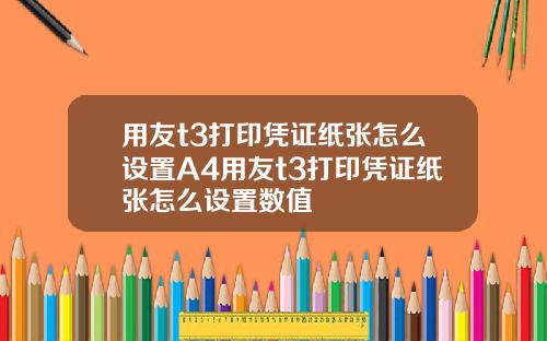 用友t3打印凭证纸张怎么设置A4用友t3打印凭证纸张怎么设置数值