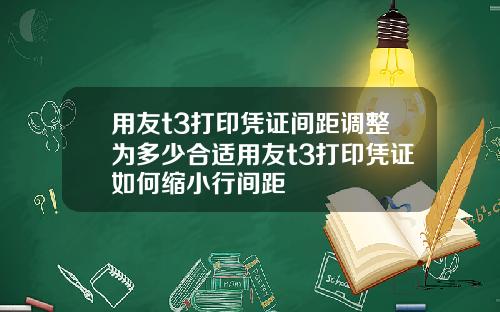 用友t3打印凭证间距调整为多少合适用友t3打印凭证如何缩小行间距