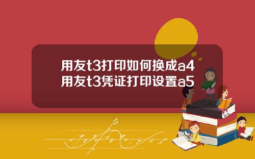 用友t3打印如何换成a4用友t3凭证打印设置a5
