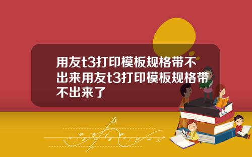 用友t3打印模板规格带不出来用友t3打印模板规格带不出来了