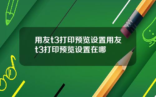 用友t3打印预览设置用友t3打印预览设置在哪
