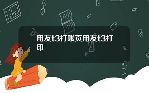 用友t3打账页用友t3打印