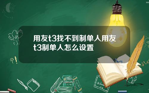 用友t3找不到制单人用友t3制单人怎么设置