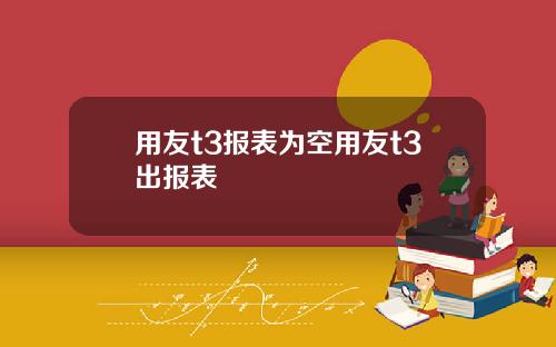 用友t3报表为空用友t3出报表