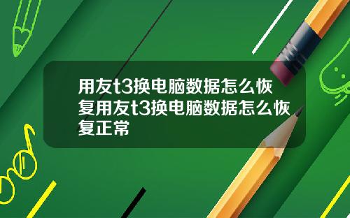 用友t3换电脑数据怎么恢复用友t3换电脑数据怎么恢复正常
