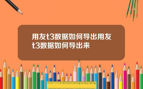 用友t3数据如何导出用友t3数据如何导出来
