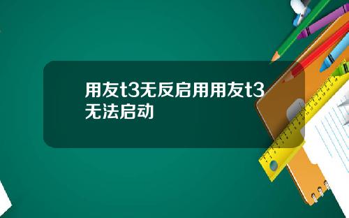 用友t3无反启用用友t3无法启动