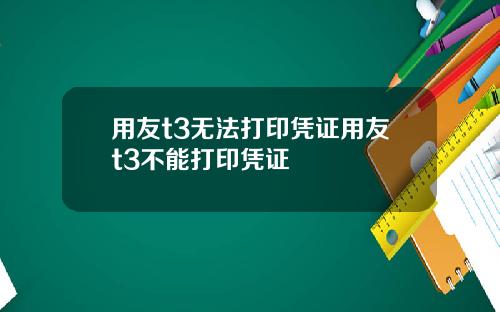 用友t3无法打印凭证用友t3不能打印凭证