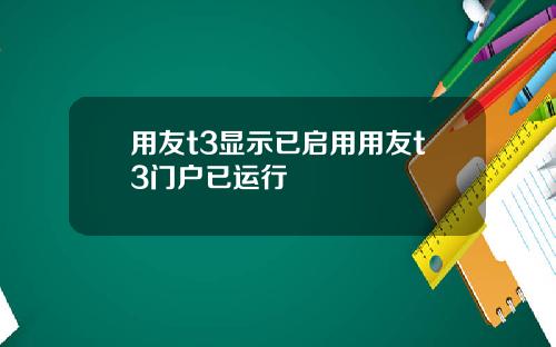 用友t3显示已启用用友t3门户已运行