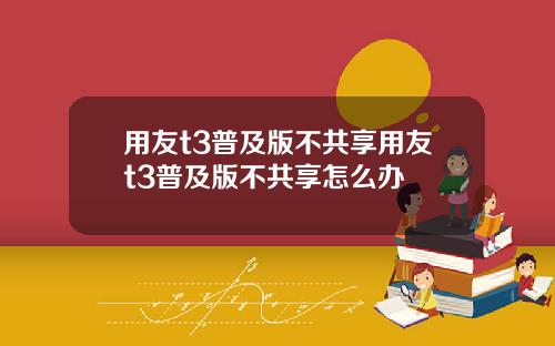 用友t3普及版不共享用友t3普及版不共享怎么办