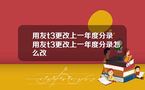 用友t3更改上一年度分录用友t3更改上一年度分录怎么改