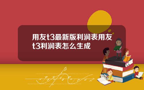 用友t3最新版利润表用友t3利润表怎么生成