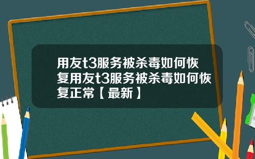 用友t3服务被杀毒如何恢复用友t3服务被杀毒如何恢复正常【最新】