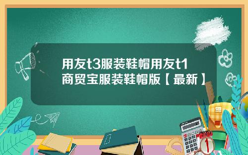 用友t3服装鞋帽用友t1商贸宝服装鞋帽版【最新】