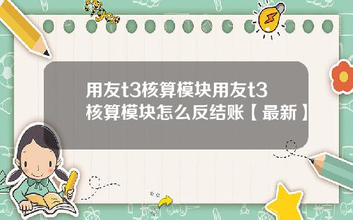 用友t3核算模块用友t3核算模块怎么反结账【最新】