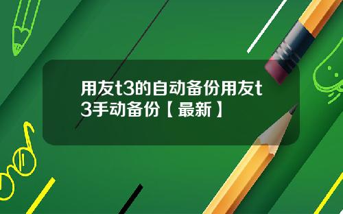 用友t3的自动备份用友t3手动备份【最新】