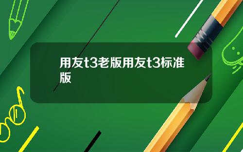 用友t3老版用友t3标准版
