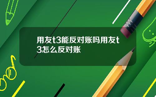 用友t3能反对账吗用友t3怎么反对账
