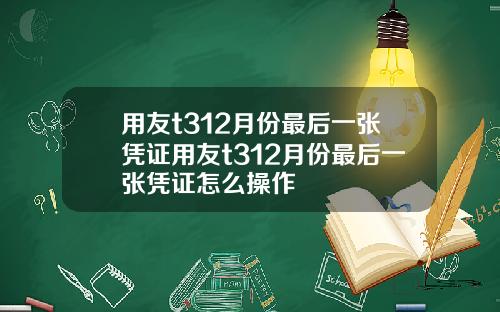 用友t312月份最后一张凭证用友t312月份最后一张凭证怎么操作