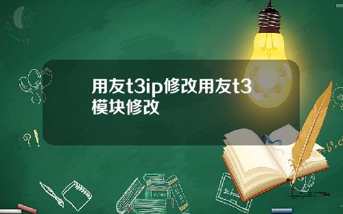 用友t3ip修改用友t3模块修改