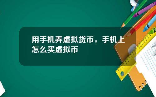 用手机弄虚拟货币,手机上怎么买虚拟币
