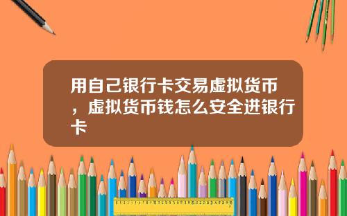 用自己银行卡交易虚拟货币,虚拟货币钱怎么安全进银行卡