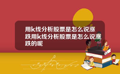 用k线分析股票是怎么说涨跌用k线分析股票是怎么说涨跌的呢