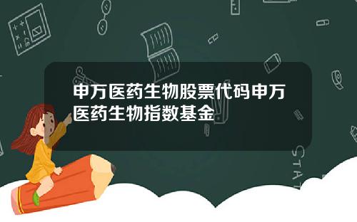 申万医药生物股票代码申万医药生物指数基金