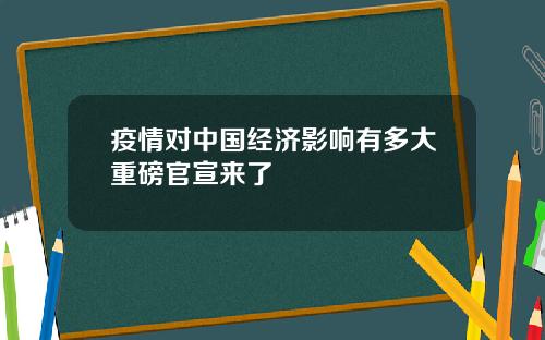 疫情对中国经济影响有多大重磅官宣来了