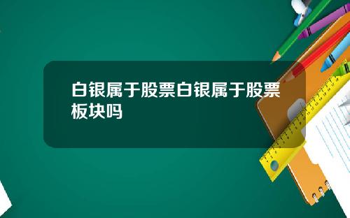 白银属于股票白银属于股票板块吗