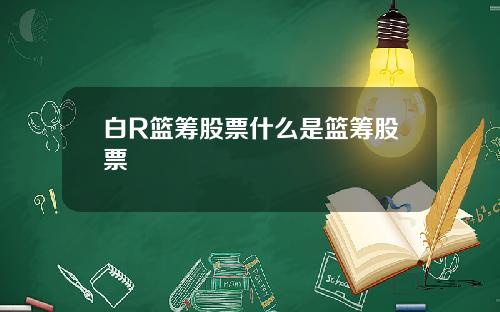 白R篮筹股票什么是篮筹股票