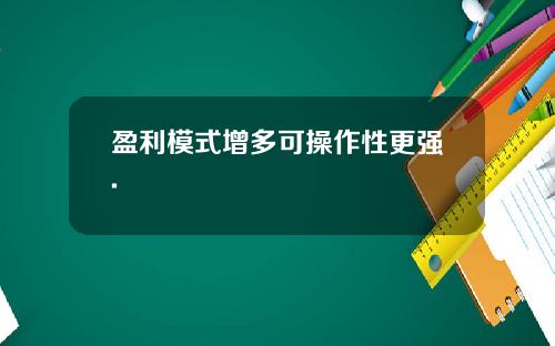 盈利模式增多可操作性更强.