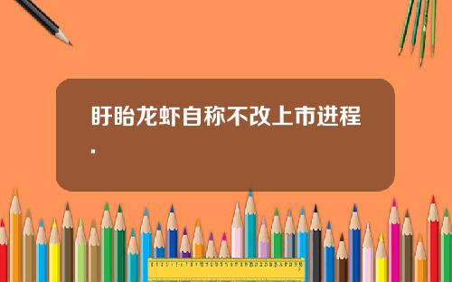 盱眙龙虾自称不改上市进程.