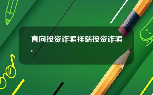 直向投资诈骗祥瑞投资诈骗.