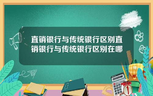 直销银行与传统银行区别直销银行与传统银行区别在哪