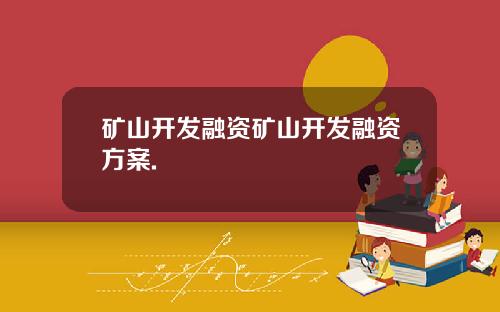 矿山开发融资矿山开发融资方案.