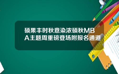 硕果丰时秋意染浓硕秋MBA主题周重磅登场附报名通道