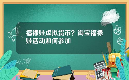福禄娃虚拟货币?淘宝福禄娃活动如何参加