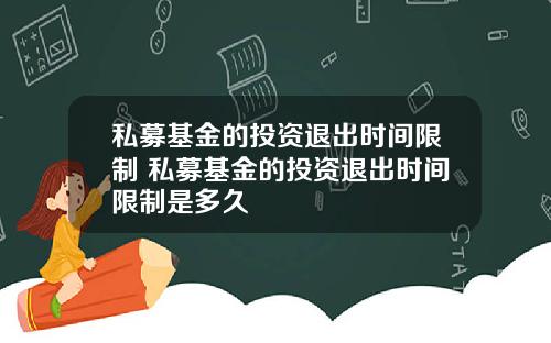 私募基金的投资退出时间限制 私募基金的投资退出时间限制是多久