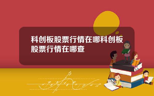 科创板股票行情在哪科创板股票行情在哪查