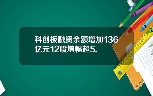 科创板融资余额增加136亿元12股增幅超5.