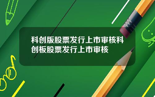 科创版股票发行上市审核科创板股票发行上市审核