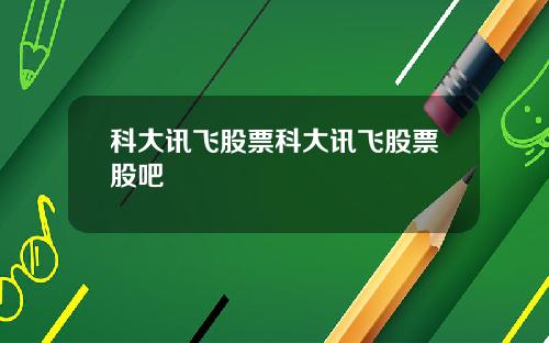 科大讯飞股票科大讯飞股票股吧
